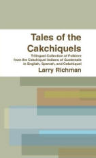 Tales of the Cakchiquels: Trilingual Collection of Folklore from the Cakchiquel Indians of Guatemala